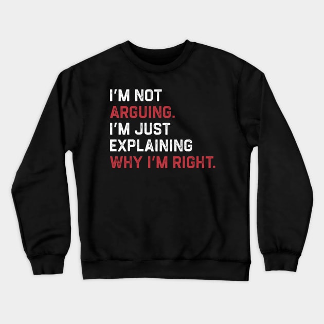 I’m Not Arguing. I’m Just Explaining Why I’m Right. Crewneck Sweatshirt by KanysDenti